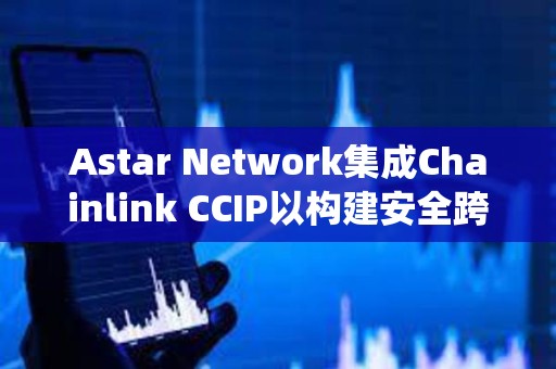 Astar Network集成Chainlink CCIP以构建安全跨链生态系统