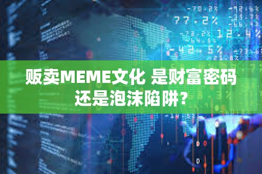 贩卖MEME文化 是财富密码还是泡沫陷阱？