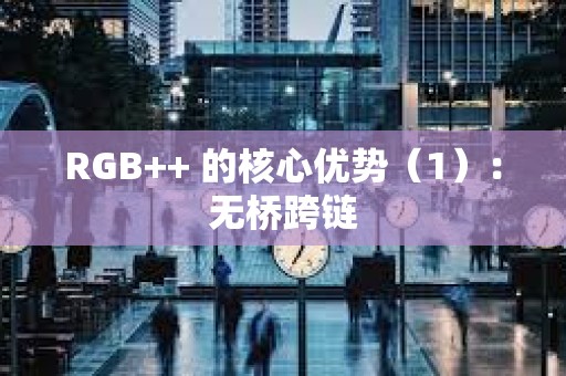 RGB++ 的核心优势（1）：无桥跨链