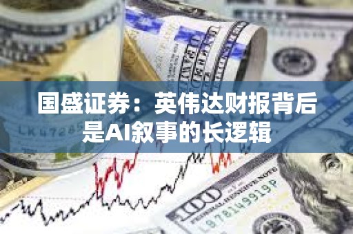 国盛证券：英伟达财报背后是AI叙事的长逻辑