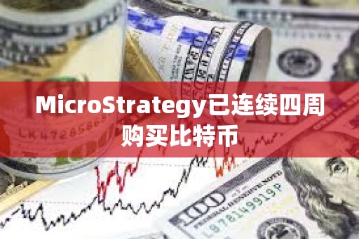 MicroStrategy已连续四周购买比特币