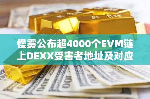 慢雾公布超4000个EVM链上DEXX受害者地址及对应攻击者地址