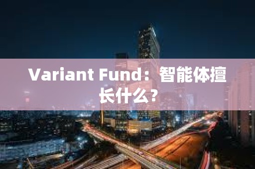 Variant Fund：智能体擅长什么？