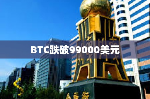 BTC跌破99000美元