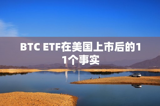 BTC ETF在美国上市后的11个事实