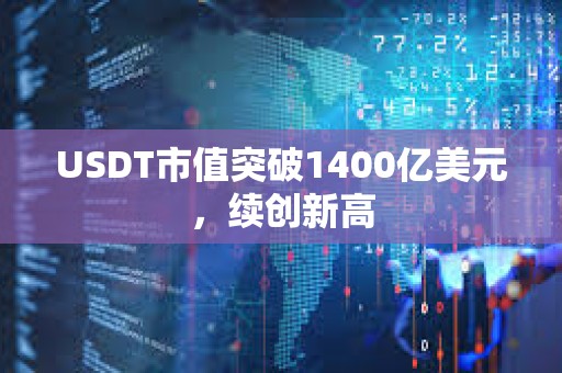 USDT市值突破1400亿美元，续创新高