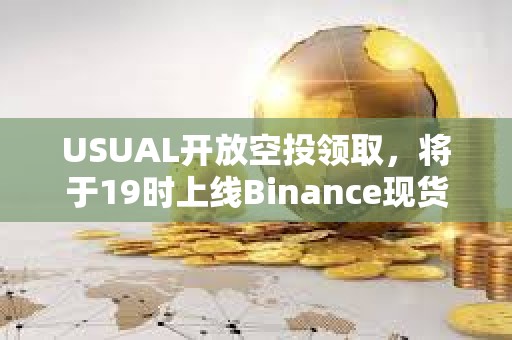 USUAL开放空投领取，将于19时上线Binance现货