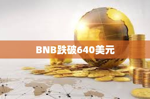 BNB跌破640美元