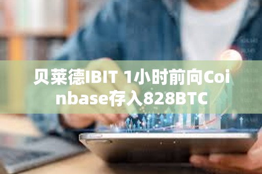 贝莱德IBIT 1小时前向Coinbase存入828BTC