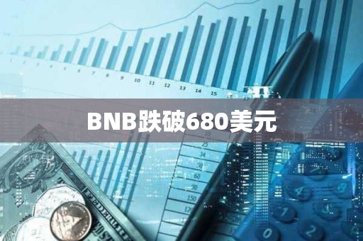 BNB跌破680美元