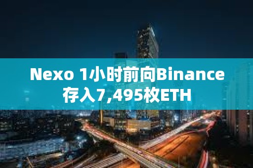 Nexo 1小时前向Binance存入7,495枚ETH