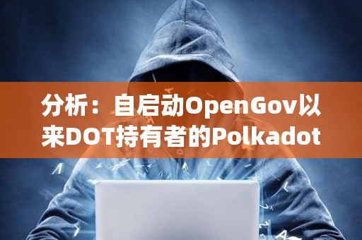分析：自启动OpenGov以来DOT持有者的Polkadot治理参与度逐渐提高