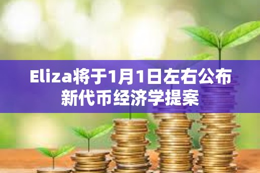 Eliza将于1月1日左右公布新代币经济学提案