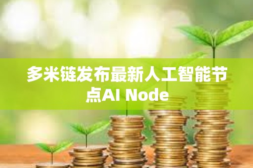 多米链发布最新人工智能节点AI Node 多米链发布最新人工智能节点AI Node