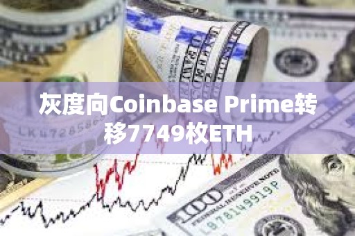 灰度向Coinbase Prime转移7749枚ETH