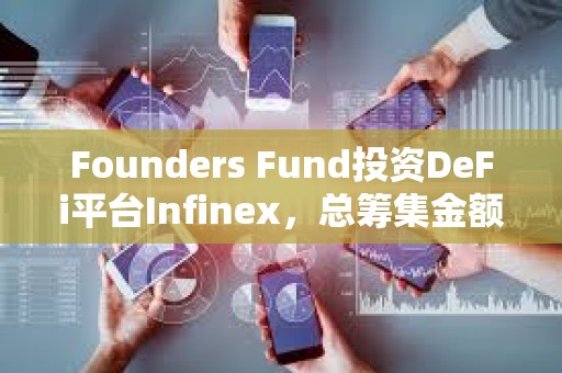 Founders Fund投资DeFi平台Infinex,总筹集金额达6770万美元 Founders Fund投资DeFi平台Infinex,总筹集金额达6770万美元