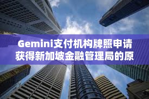 Gemini支付机构牌照申请获得新加坡金融管理局的原则性批准