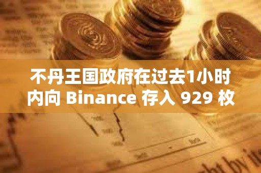 不丹王国政府在过去1小时内向 Binance 存入 929 枚 BTC