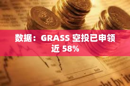 数据：GRASS 空投已申领近 58%