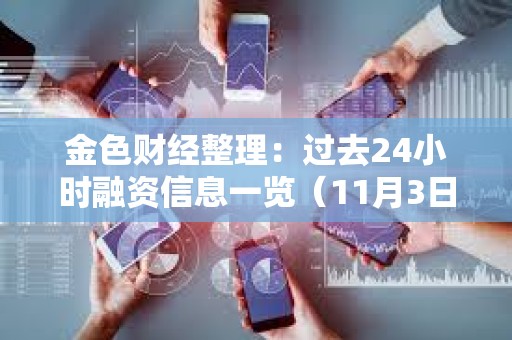 金色财经整理：过去24小时融资信息一览（11月3日）