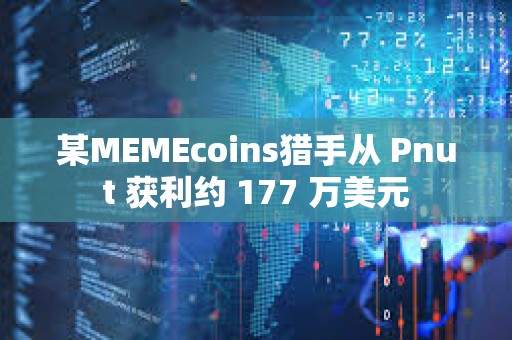 某MEMEcoins猎手从 Pnut 获利约 177 万美元