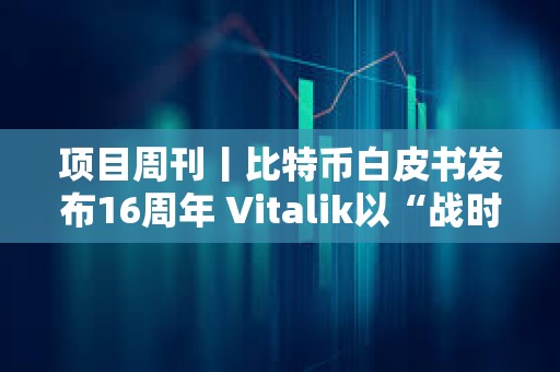 项目周刊丨比特币白皮书发布16周年 Vitalik以“战时状态”抨击以太坊批评者
