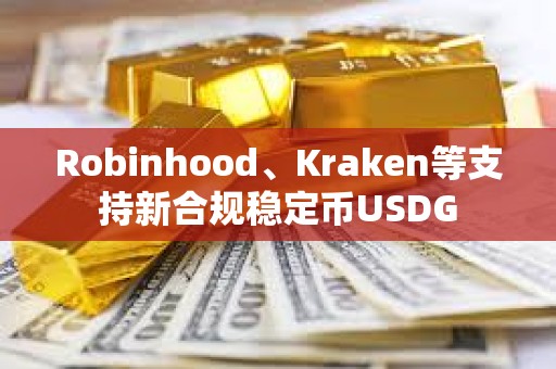 Robinhood、Kraken等支持新合规稳定币USDG