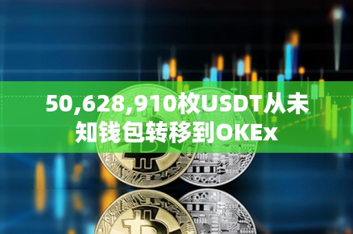 50,628,910枚USDT从未知钱包转移到OKEx
