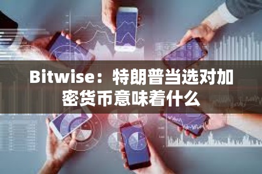 Bitwise：特朗普当选对加密货币意味着什么