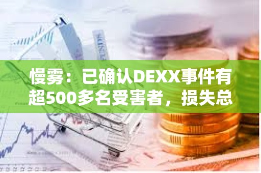 慢雾：已确认DEXX事件有超500多名受害者，损失总额约1300万美元