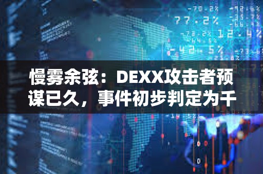 慢雾余弦：DEXX攻击者预谋已久，事件初步判定为千万美元级损失