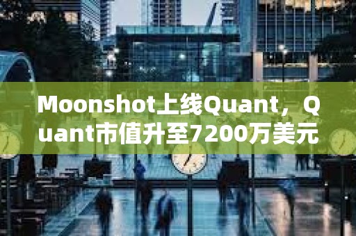 Moonshot上线Quant，Quant市值升至7200万美元上方