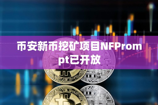 币安新币挖矿项目NFPrompt已开放
