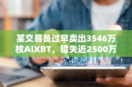 某交易员过早卖出3546万枚AIXBT，错失近2500万美元潜在利润