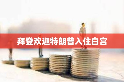 拜登欢迎特朗普入住白宫