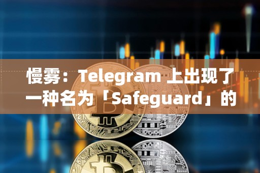 慢雾：Telegram 上出现了一种名为「Safeguard」的诈骗活动