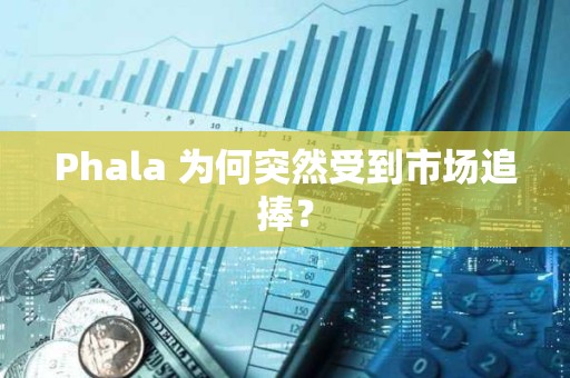 Phala 为何突然受到市场追捧？
