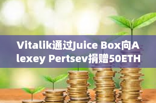 Vitalik通过Juice Box向Alexey Pertsev捐赠50ETH