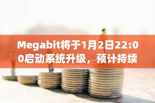 Megabit将于1月2日22:00启动系统升级，预计持续6小时