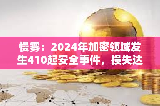 慢雾:2024年加密领域发生410起安全事件,损失达20.13亿美元,同比下降19.02% 慢雾:2024年加密领域发生410起安全事件,损失达20.13亿美元,同比下降19.02%