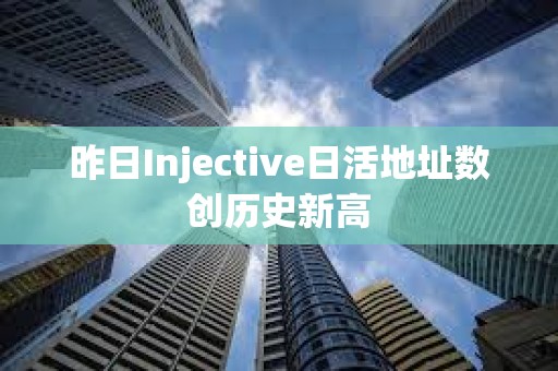 昨日Injective日活地址数创历史新高