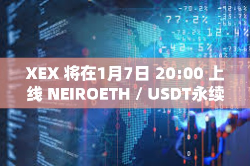 XEX 将在1月7日 20:00 上线 NEIROETH / USDT永续合约