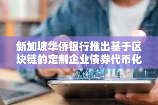 新加坡华侨银行推出基于区块链的定制企业债券代币化方案