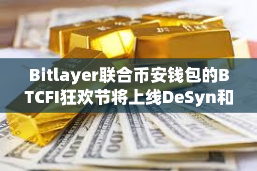Bitlayer联合币安钱包的BTCFI狂欢节将上线DeSyn和DeAgentAI任务 Bitlayer联合币安钱包的BTCFI狂欢节将上线DeSyn和DeAgentAI任务
