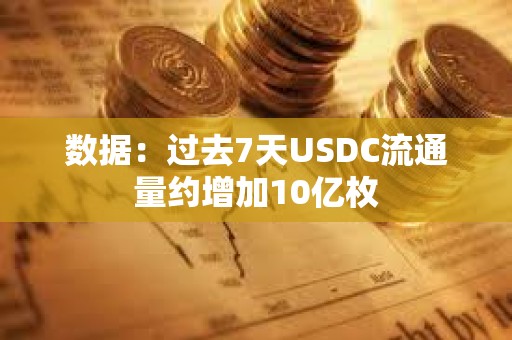 数据：过去7天USDC流通量约增加10亿枚
