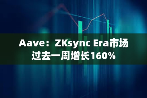 Aave：ZKsync Era市场过去一周增长160%