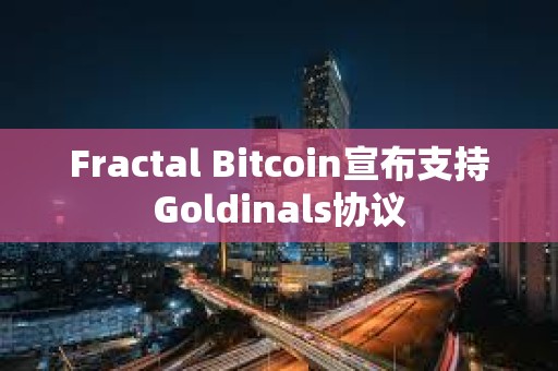 Fractal Bitcoin宣布支持Goldinals协议 Fractal Bitcoin宣布支持Goldinals协议