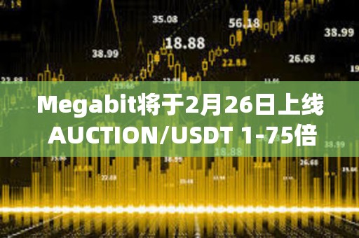 Megabit将于2月26日上线 AUCTION/USDT 1-75倍 永续合约交易