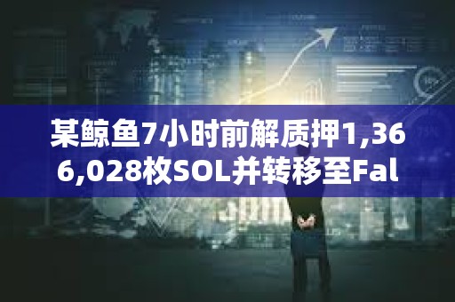 某鲸鱼7小时前解质押1,366,028枚SOL并转移至FalconX
