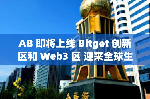 AB 即将上线 Bitget 创新区和 Web3 区 迎来全球生态发展重要里程碑